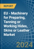 EU - Machinery for Preparing, Tanning or Working Hides, Skins or Leather - Market Analysis, forecast, Size, Trends and Insights- Product Image
