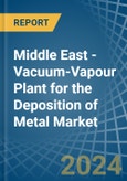 Middle East - Vacuum-Vapour Plant for the Deposition of Metal - Market Analysis, forecast, Size, Trends and Insights- Product Image