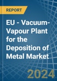 EU - Vacuum-Vapour Plant for the Deposition of Metal - Market Analysis, forecast, Size, Trends and Insights- Product Image