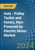 Asia - Pulley Tackle and Hoists, Non-Powered by Electric Motor - Market Analysis, Forecast, Size, Trends and Insights- Product Image