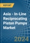 Asia - In-Line Reciprocating Piston Pumps - Market Analysis, Forecast, Size, Trends and Insights - Product Image