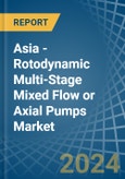 Asia - Rotodynamic Multi-Stage Mixed Flow or Axial Pumps - Market Analysis, Forecast, Size, Trends and Insights- Product Image