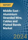 Middle East - Aluminium Stranded Wire, Cables and Plaited Bands - Market Analysis, Forecast, Size, Trends and Insights- Product Image