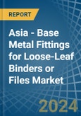 Asia - Base Metal Fittings for Loose-Leaf Binders or Files - Market Analysis, forecast, Size, Trends and Insights- Product Image