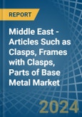 Middle East - Articles Such as Clasps, Frames with Clasps, Parts of Base Metal - Market Analysis, Forecast, Size, Trends and Insights- Product Image