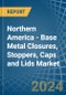 Northern America - Base Metal Closures, Stoppers, Caps and Lids - Market Analysis, Forecast, Size, Trends and Insights - Product Image
