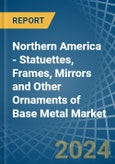 Northern America - Statuettes, Frames, Mirrors and Other Ornaments of Base Metal - Market Analysis, Forecast, Size, Trends and Insights- Product Image