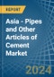 Asia - Pipes and Other Articles of Cement - Market Analysis, Forecast, Size, Trends and Insights - Product Image