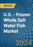 U.S. - Frozen Whole Salt Water Fish - Market Analysis, Forecast, Size, Trends and Insights- Product Image