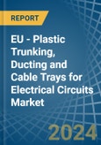 EU - Plastic Trunking, Ducting and Cable Trays for Electrical Circuits - Market Analysis, forecast, Size, Trends and Insights- Product Image