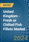 United Kingdom - Fresh or Chilled Fish Fillets - Market Analysis, Forecast, Size, Trends and Insights - Product Thumbnail Image