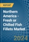Northern America - Fresh or Chilled Fish Fillets - Market Analysis, Forecast, Size, Trends and Insights - Product Thumbnail Image