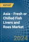 Asia - Fresh or Chilled Fish Livers and Roes - Market Analysis, Forecast, Size, Trends and Insights - Product Thumbnail Image