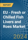 EU - Fresh or Chilled Fish Livers and Roes - Market Analysis, Forecast, Size, Trends and Insights- Product Image