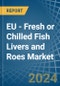 EU - Fresh or Chilled Fish Livers and Roes - Market Analysis, Forecast, Size, Trends and Insights - Product Thumbnail Image