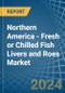 Northern America - Fresh or Chilled Fish Livers and Roes - Market Analysis, Forecast, Size, Trends and Insights - Product Thumbnail Image