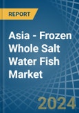 Asia - Frozen Whole Salt Water Fish - Market Analysis, Forecast, Size, Trends and Insights- Product Image
