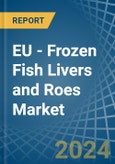 EU - Frozen Fish Livers and Roes - Market Analysis, Forecast, Size, Trends and Insights- Product Image