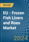 EU - Frozen Fish Livers and Roes - Market Analysis, Forecast, Size, Trends and Insights - Product Image