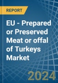 EU - Prepared or Preserved Meat or offal of Turkeys - Market Analysis, Forecast, Size, Trends and Insights- Product Image