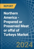 Northern America - Prepared or Preserved Meat or offal of Turkeys - Market Analysis, Forecast, Size, Trends and Insights- Product Image