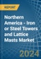 Northern America - Iron or Steel Towers and Lattice Masts - Market Analysis, Forecast, Size, Trends and Insights - Product Image