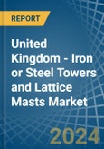 United Kingdom - Iron or Steel Towers and Lattice Masts - Market Analysis, Forecast, Size, Trends and Insights- Product Image