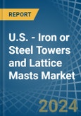 U.S. - Iron or Steel Towers and Lattice Masts - Market Analysis, Forecast, Size, Trends and Insights- Product Image
