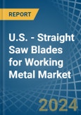 U.S. - Straight Saw Blades for Working Metal - Market Analysis, forecast, Size, Trends and Insights- Product Image