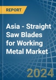 Asia - Straight Saw Blades for Working Metal - Market Analysis, forecast, Size, Trends and Insights- Product Image