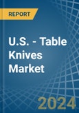 U.S. - Table Knives - Market Analysis, Forecast, Size, Trends and Insights- Product Image