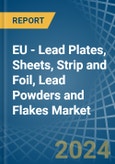 EU - Lead Plates, Sheets, Strip and Foil, Lead Powders and Flakes - Market Analysis, Forecast, Size, Trends and Insights- Product Image