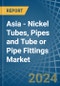Asia - Nickel Tubes, Pipes and Tube or Pipe Fittings - Market Analysis, Forecast, Size, Trends and Insights - Product Image