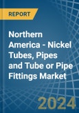 Northern America - Nickel Tubes, Pipes and Tube or Pipe Fittings - Market Analysis, Forecast, Size, Trends and Insights- Product Image