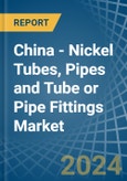 China - Nickel Tubes, Pipes and Tube or Pipe Fittings - Market Analysis, Forecast, Size, Trends and Insights- Product Image
