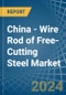 China - Wire Rod of Free-Cutting Steel - Market Analysis, Forecast, Size, Trends and Insights - Product Image