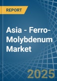 Asia - Ferro-Molybdenum - Market Analysis, Forecast, Size, Trends and Insights- Product Image