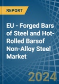 EU - Forged Bars of Steel and Hot-Rolled Barsof Non-Alloy Steel - Market Analysis, Forecast, Size, Trends and Insights- Product Image