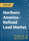 Northern America - Refined Lead - Market Analysis, Forecast, Size, Trends and Insights - Product Image