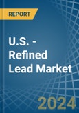 U.S. - Refined Lead - Market Analysis, Forecast, Size, Trends and Insights- Product Image