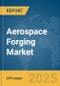 Aerospace Forging Market Report 2025 - Product Image