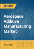 Aerospace Additive Manufacturing Market Report 2025- Product Image