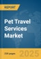 Pet Travel Services Market Report 2025 - Product Thumbnail Image