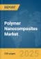 Polymer Nanocomposites Market Report 2025 - Product Thumbnail Image