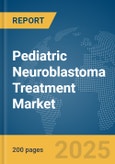 Pediatric Neuroblastoma Treatment Market Report 2025- Product Image