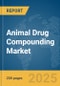 Animal Drug Compounding Market Report 2025 - Product Thumbnail Image