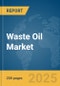 Waste Oil Market Report 2025 - Product Thumbnail Image