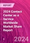 2024 Contact Center as a Service Worldwide Market Share Report - Product Image