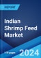 Indian Shrimp Feed Market Report by Type, Ingredient, Additives, and Region 2024-2032 - Product Image