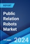 Public Relation Robots Market by Product, End User, and Region 2024-2032 - Product Image